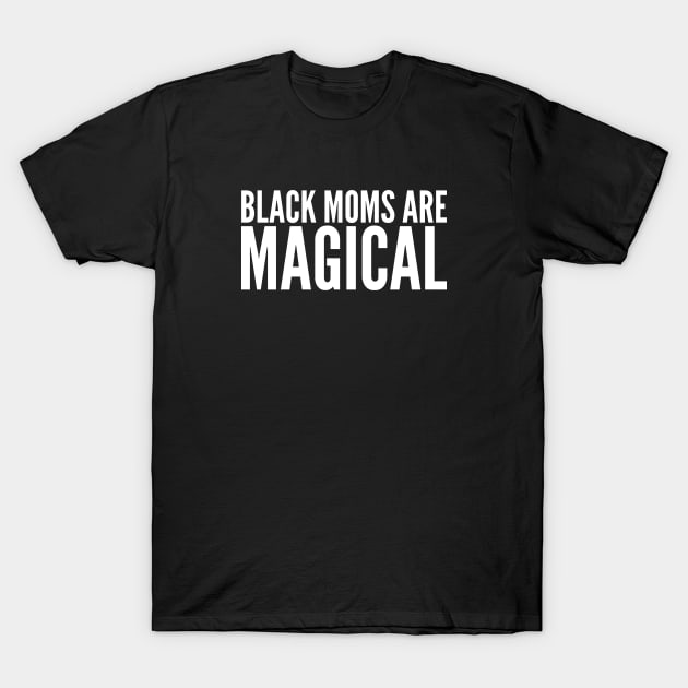 Black Moms Are Magical | Black Power T-Shirt by UrbanLifeApparel